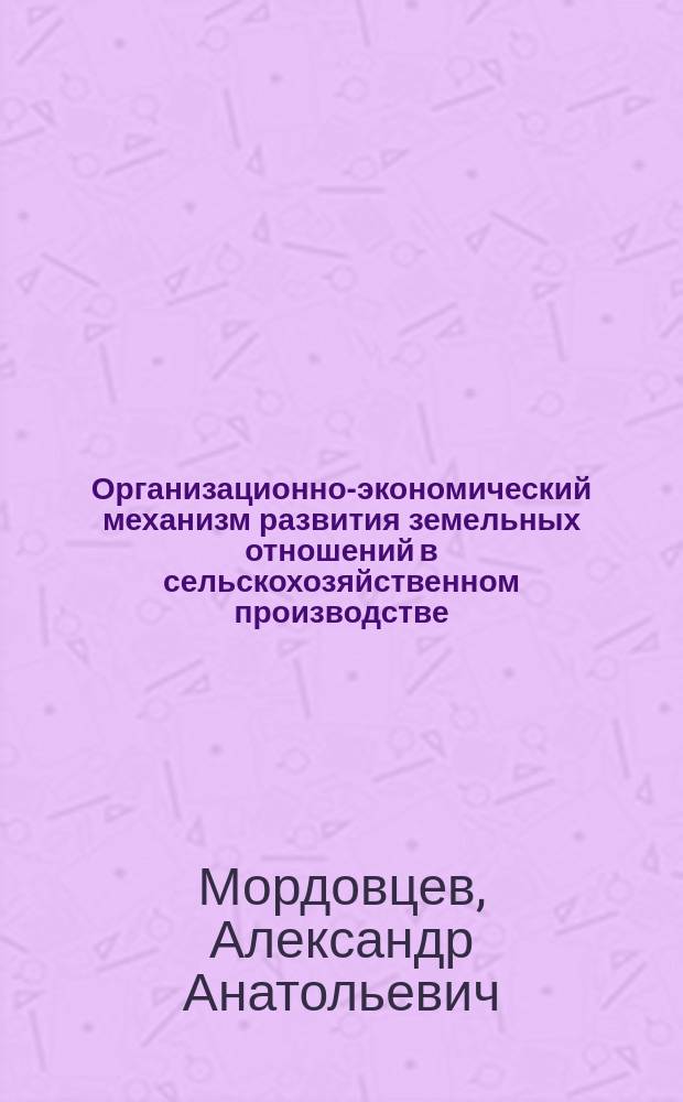 Организационно-экономический механизм развития земельных отношений в сельскохозяйственном производстве : Автореф. дис. на соиск. учен. степ. к.э.н. : Спец. 08.00.05