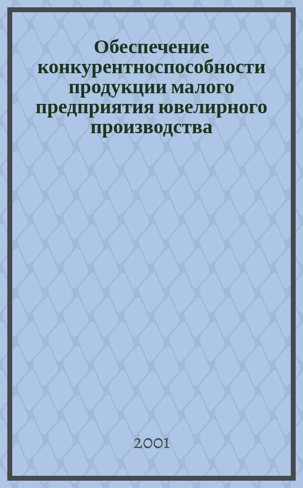 Обеспечение конкурентноспособности продукции малого предприятия ювелирного производства : Автореф. дис. на соиск. учен. степ. к.э.н. : Спец. 08.00.05