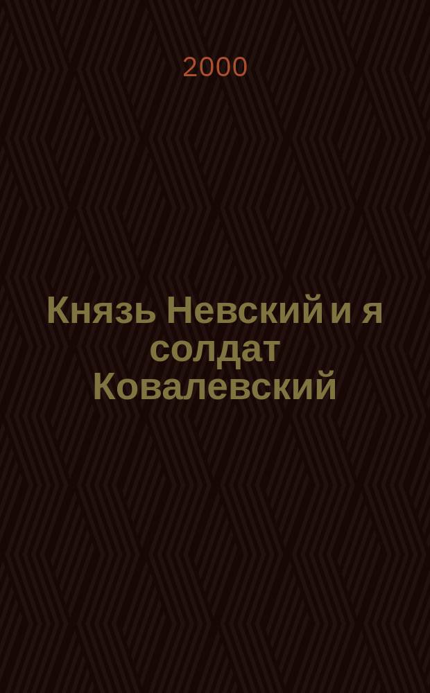 Князь Невский и я солдат Ковалевский : Поэма, стихи