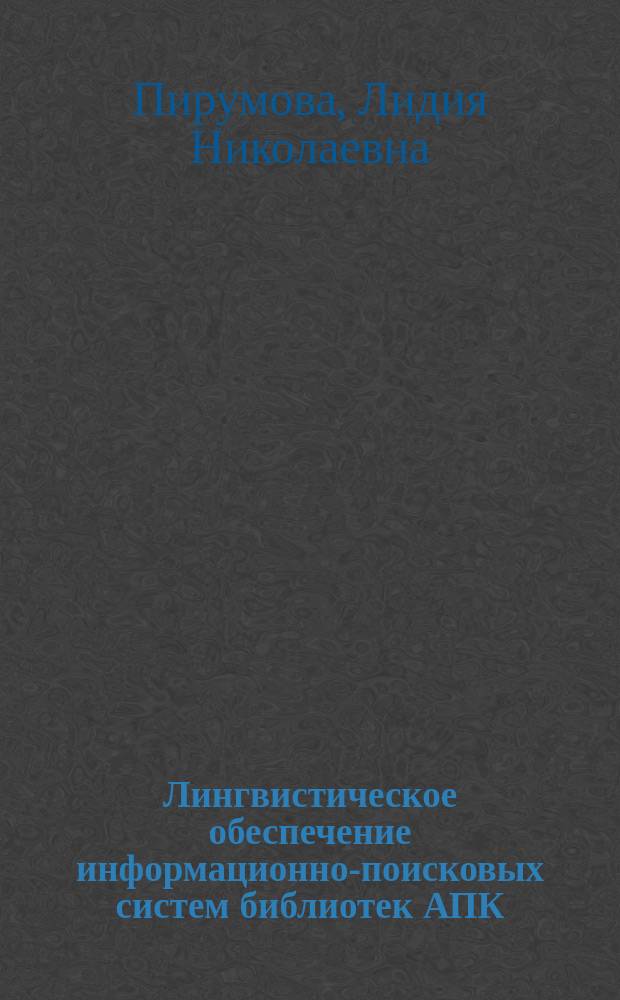 Лингвистическое обеспечение информационно-поисковых систем библиотек АПК: методика формирования и пути совершенствования : Автореф. дис. на соиск. учен. степ. к.п.н. : Спец. 05.25.03