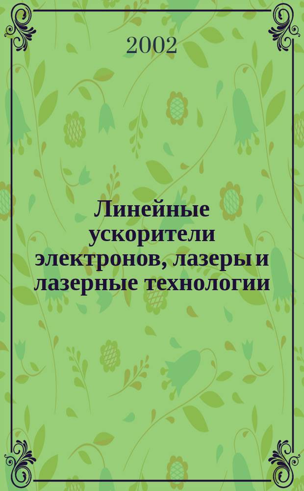 Линейные ускорители электронов, лазеры и лазерные технологии : Сб. ст.
