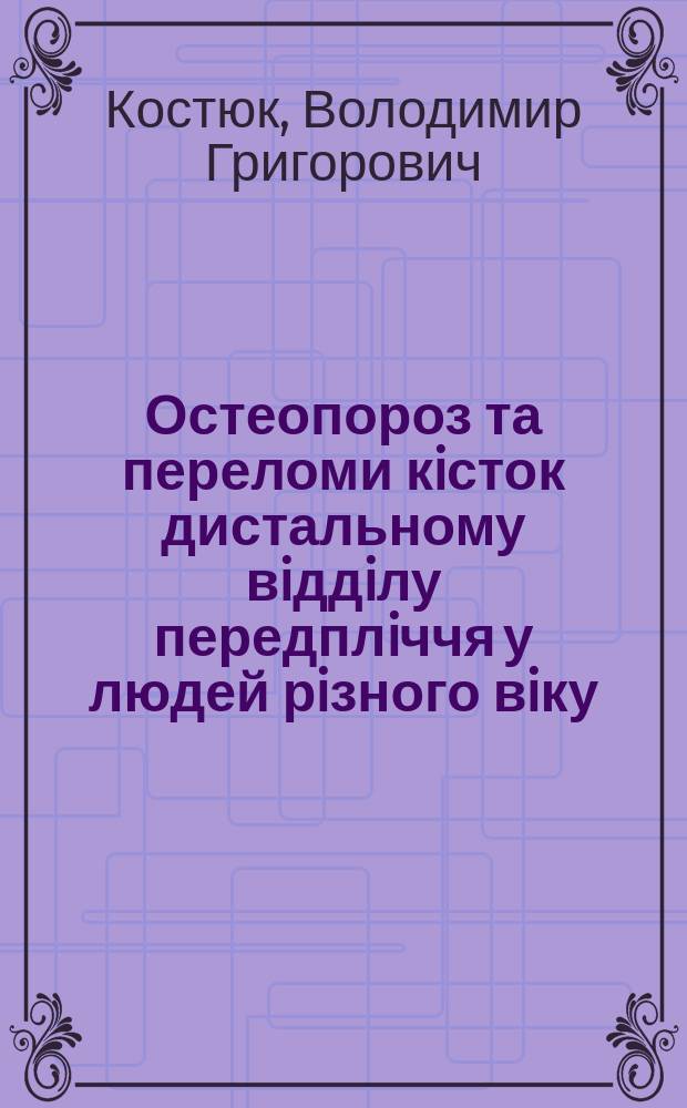 Остеопороз та переломи кiсток дистальному вiддiлу передплiччя у людей рiзного вiку : Автореф. дис. на соиск. учен. степ. к.м.н. : Спец. 14.01.21