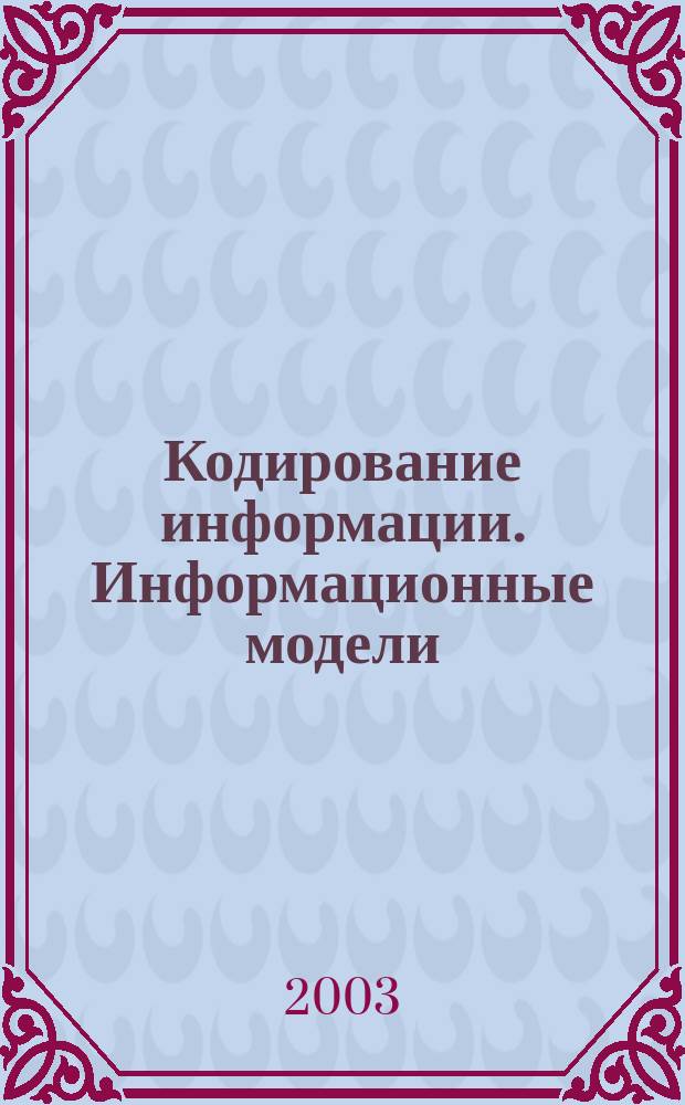 Кодирование информации. Информационные модели : Кл. 9-10 : Учеб. для образоват. учреждений
