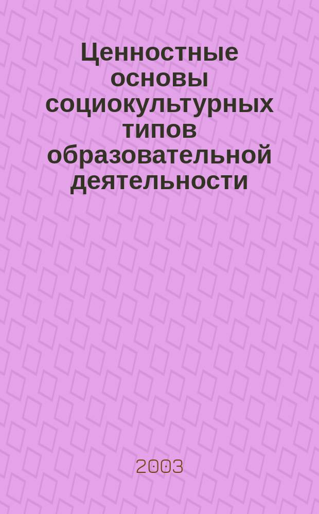 Ценностные основы социокультурных типов образовательной деятельности : Автореф. дис. на соиск. учен. степ. к.филос.н. : Спец. 09.00.11