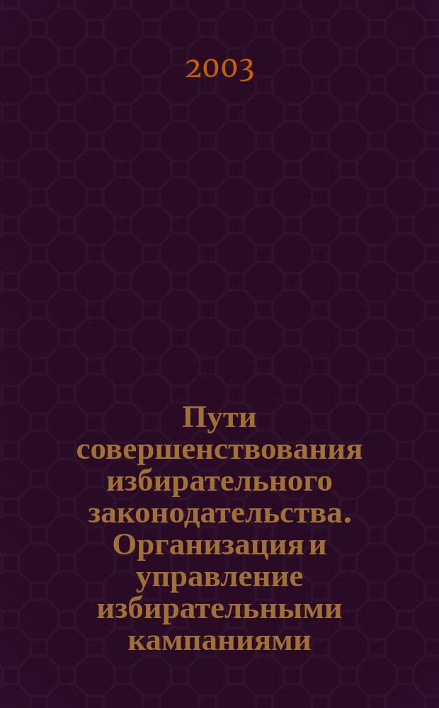 Пути совершенствования избирательного законодательства. Организация и управление избирательными кампаниями : Материалы науч. студенч. конф