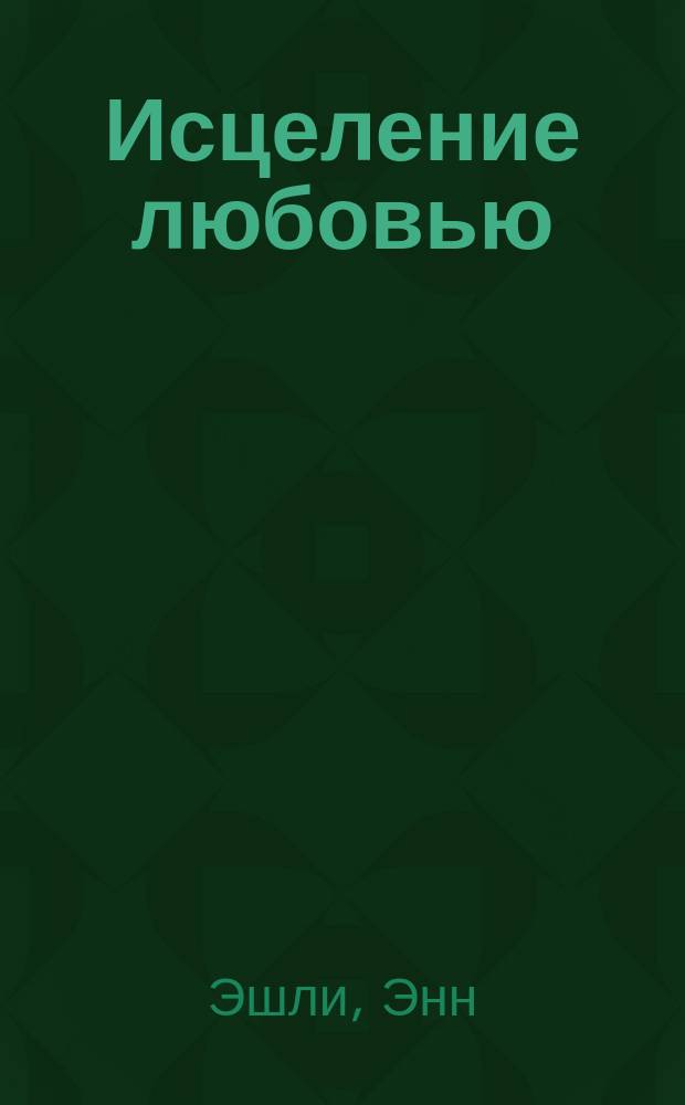 Исцеление любовью : Роман