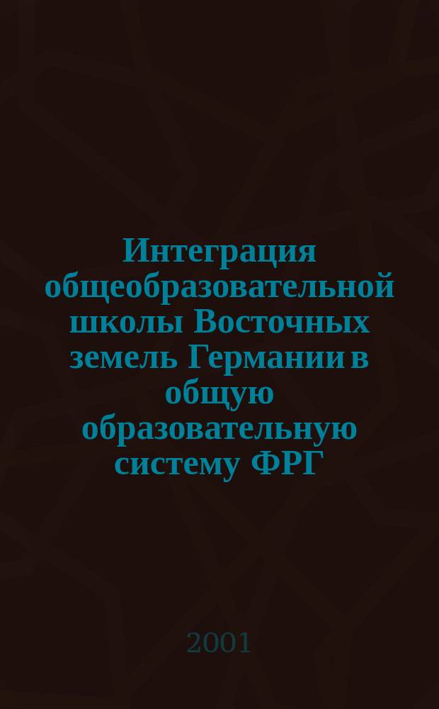 Интеграция общеобразовательной школы Восточных земель Германии в общую образовательную систему ФРГ : Автореф. дис. на соиск. учен. степ. к.п.н. : Спец. 13.00.01