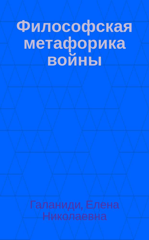 Философская метафорика войны : Автореф. дис. на соиск. учен. степ. к.филос.н. : Спец. 09.00.13