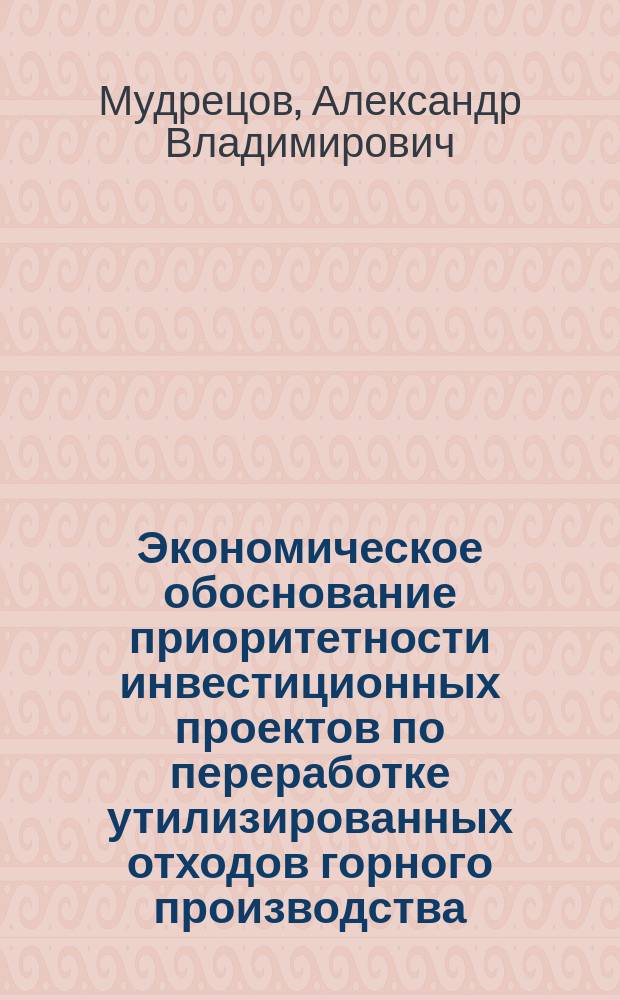 Экономическое обоснование приоритетности инвестиционных проектов по переработке утилизированных отходов горного производства : Автореф. дис. на соиск. учен. степ. к.э.н. : Спец. (08.00.05)