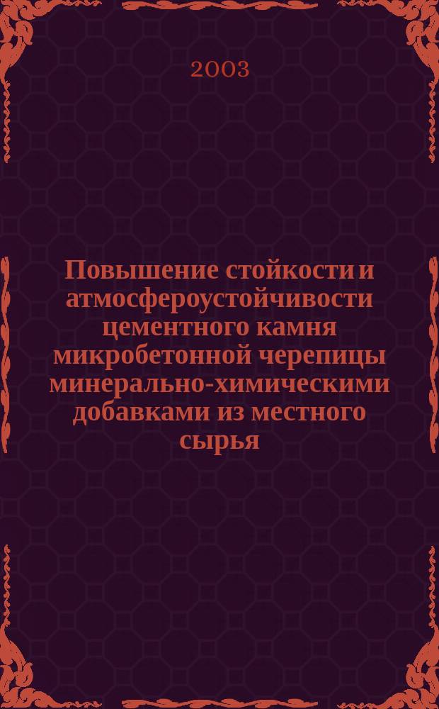 Повышение стойкости и атмосфероустойчивости цементного камня микробетонной черепицы минерально-химическими добавками из местного сырья : Автореф. дис. на соиск. учен. степ. к.т.н. : Спец. 02.00.04