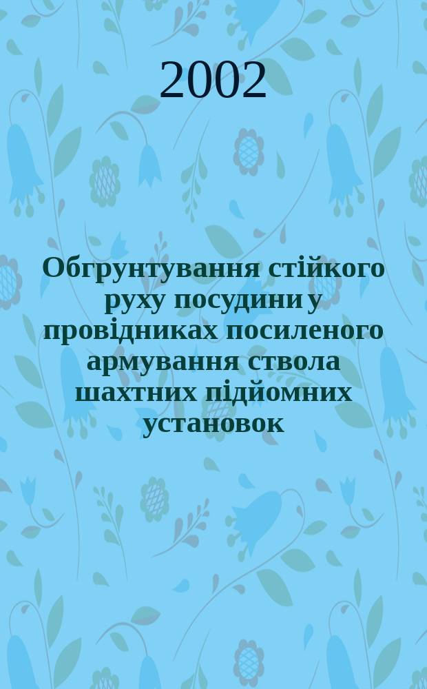 Обгрунтування стiйкого руху посудини у провiдниках посиленого армування ствола шахтних пiдйомних установок : Автореф. дис. на соиск. учен. степ. к.т.н. : Спец. 05.05.06