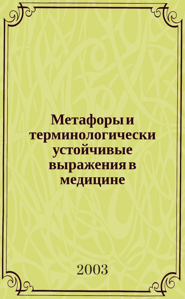 Метафоры и терминологически устойчивые выражения в медицине : Слов.-справ. : Содерж. более 3500 ст.