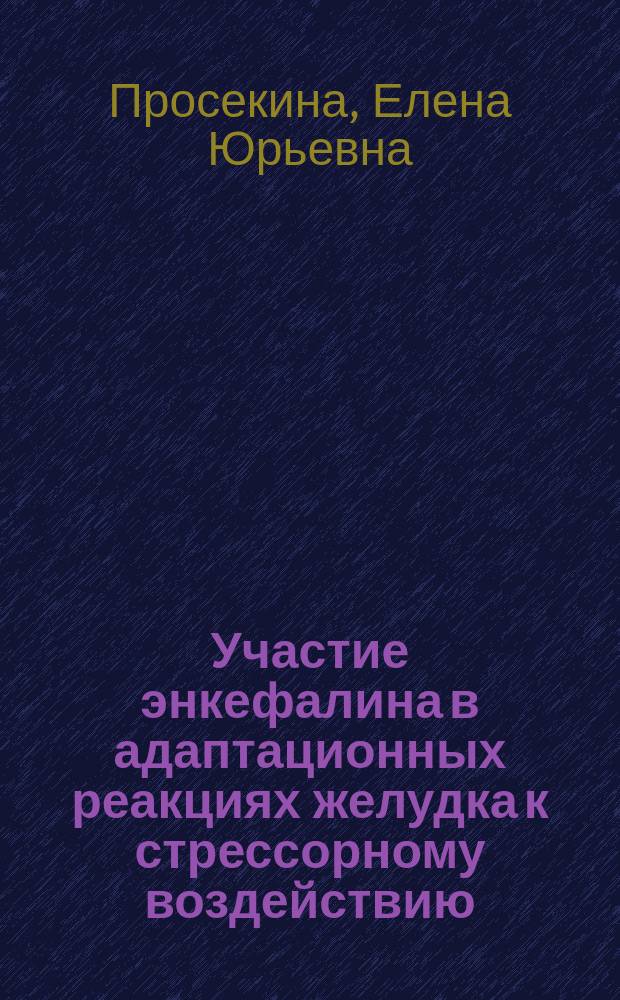 Участие энкефалина в адаптационных реакциях желудка к стрессорному воздействию : Автореф. дис. на соиск. учен. степ. к.б.н. : Спец. 03.00.13