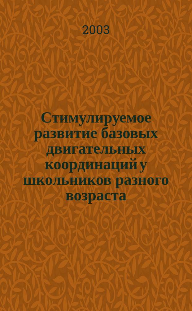 Стимулируемое развитие базовых двигательных координаций у школьников разного возраста : Автореф. дис. на соиск. учен. степ. д.п.н. : Спец. 13.00.04