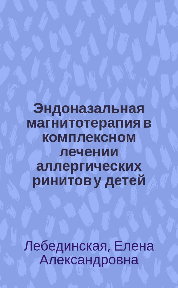 Эндоназальная магнитотерапия в комплексном лечении аллергических ринитов у детей : Автореф. дис. на соиск. учен. степ. к.м.н. : Спец. 14.00.51