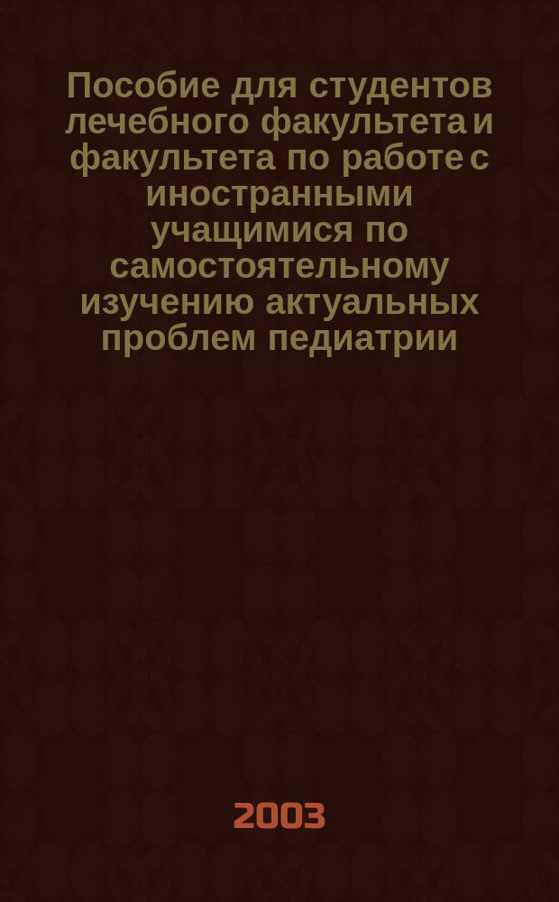 Пособие для студентов лечебного факультета и факультета по работе с иностранными учащимися по самостоятельному изучению актуальных проблем педиатрии