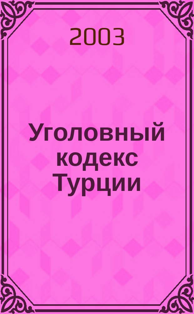 Уголовный кодекс Турции = The Turkish penal code : Принят Великим Нац. Собр. Турции 1 марта 1926 г. : С изм. и доп. на 3 авг. 2002 г