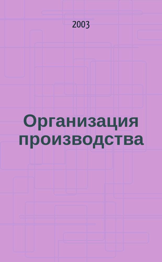 Организация производства : Учеб. пособие : Для студентов экон. спец. вузов, изучающих дисциплину "Орг. пр-ва" по заоч. форме с использ. дистанц. технологий