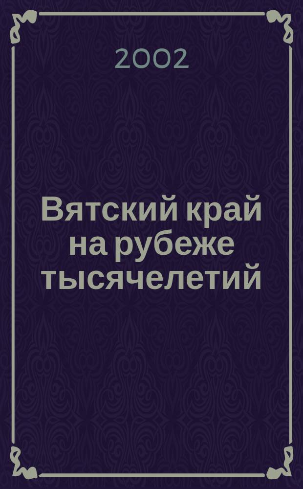 Вятский край на рубеже тысячелетий : История и современность : Ист.-стат. сб