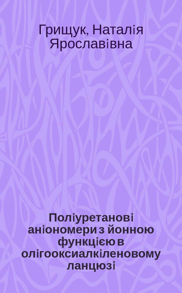 Полiуретановi анiономери з йонною функцiєю в олiгооксиалкiленовому ланцюзi : Автореф. дис. на соиск. учен. степ. к.х.н. : Спец. 02.00.06
