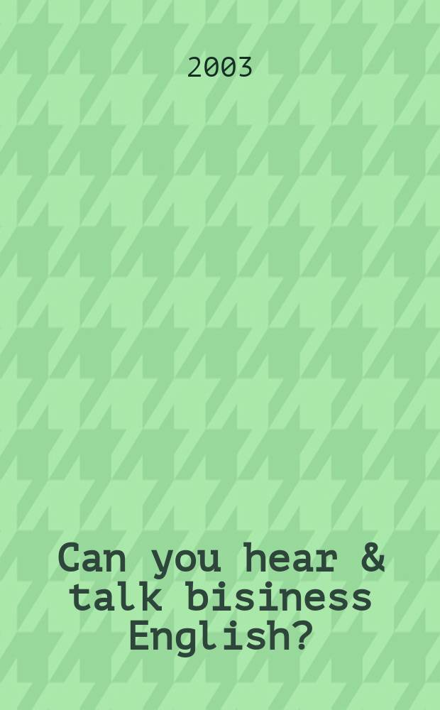 Can you hear & talk bisiness English? : Учеб. пособие : Для студентов спец. 060800 "Экономика и упр. на предприятии", 061100 "Менеджмент орг." вузов региона изуч. англ. яз. по экон спец.