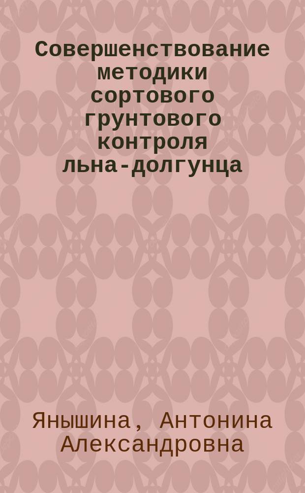 Совершенствование методики сортового грунтового контроля льна-долгунца : Автореф. дис. на соиск. учен. степ. к.с.-х.н. : Спец. 06.01.05