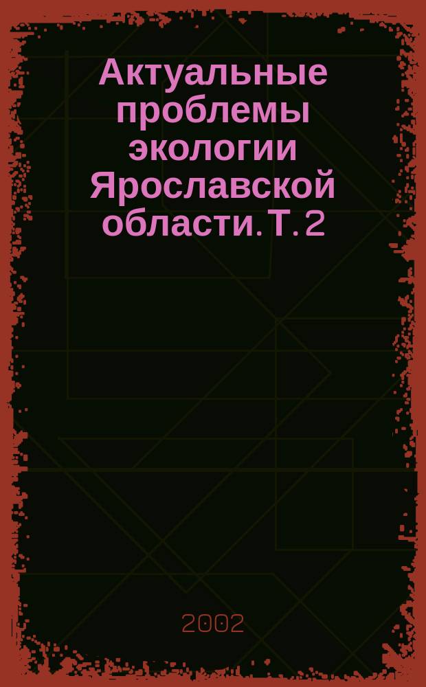 Актуальные проблемы экологии Ярославской области. Т. 2