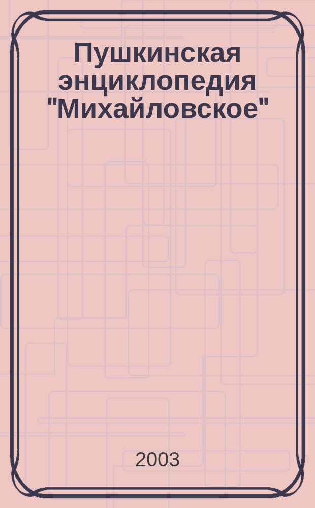 Пушкинская энциклопедия "Михайловское" : В 3 т