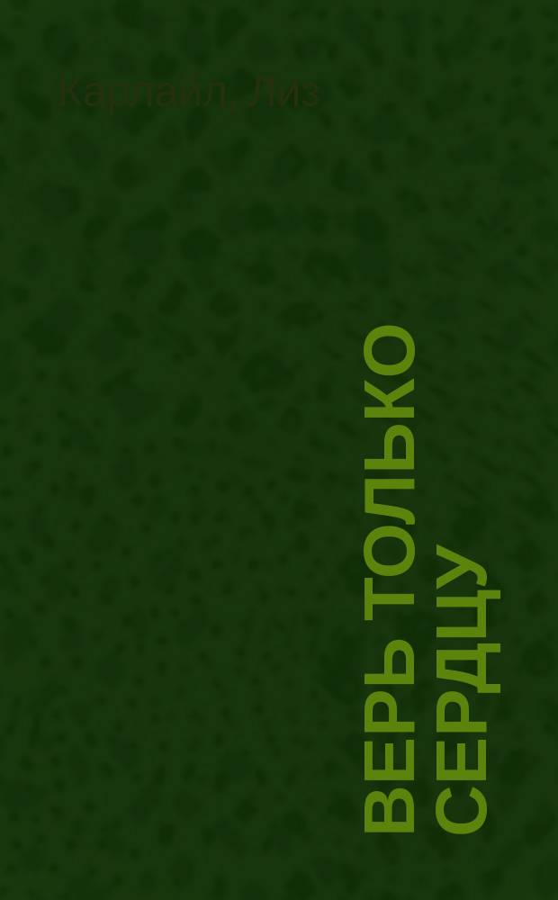 Верь только сердцу : Роман