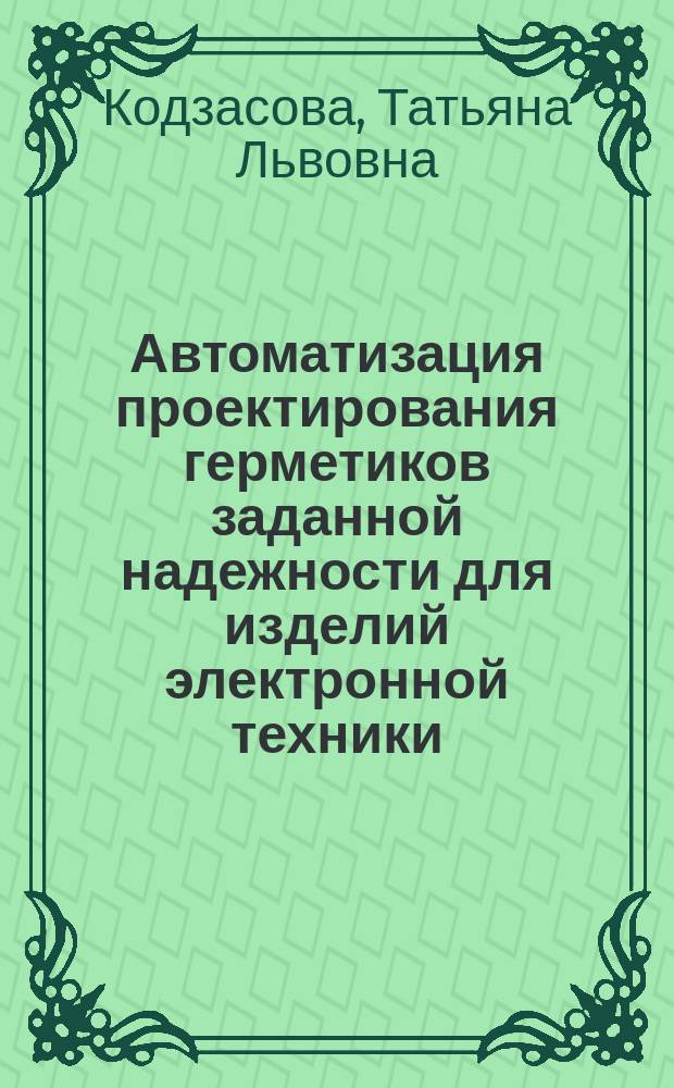 Автоматизация проектирования герметиков заданной надежности для изделий электронной техники : Автореф. дис. на соиск. учен. степ. к.т.н. : Спец. 05.13.12