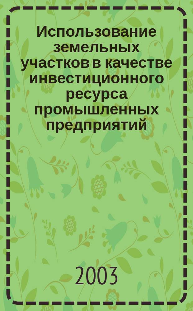 Использование земельных участков в качестве инвестиционного ресурса промышленных предприятий : Автореф. дис. на соиск. учен. степ. к.э.н. : Спец. 08.00.05
