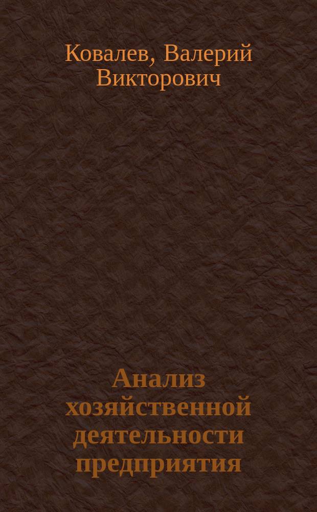 Анализ хозяйственной деятельности предприятия : Учеб. : Для студентов, обучающихся по спец.: 060400 "Финансы и кредит", 060600 "Мировая экономика", 351200 "Налоги и налогообложение"