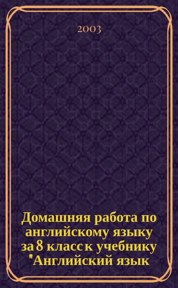 Домашняя работа по английскому языку за 8 класс к учебнику "Английский язык: Учеб. для 8 кл. общеобраз. учрежд. / А. П. Старков, Р. Р. Диксон, Б. С. Островский. - 4-е изд., стер. - М.: АСТ; Астрель; СПб.: Спец.Лит., 2002 г." : Учеб.-практ. пособие