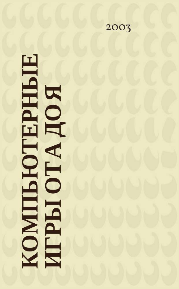 Компьютерные игры от А до Я : Секреты, коды, пароли