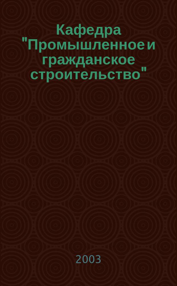 Кафедра "Промышленное и гражданское строительство" : Сб. науч. ст