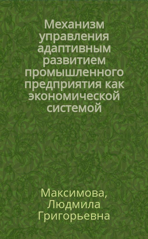 Механизм управления адаптивным развитием промышленного предприятия как экономической системой : Автореф. дис. на соиск. учен. степ. к.э.н. : Спец. 08.00.05