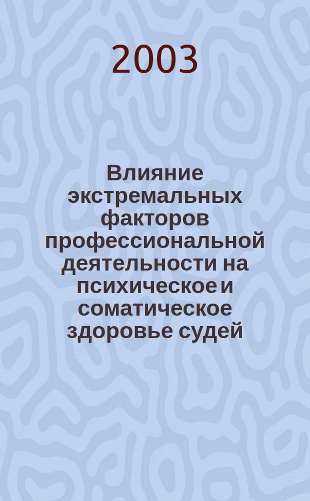 Влияние экстремальных факторов профессиональной деятельности на психическое и соматическое здоровье судей : Автореф. дис. на соиск. учен. степ. к.м.н. : Спец. 19.00.02; Спец. 05.26.02