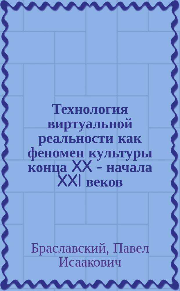 Технология виртуальной реальности как феномен культуры конца XX - начала XXI веков : Автореф. дис. на соиск. учен. степ. к.культуролог. : Спец. 24.00.01