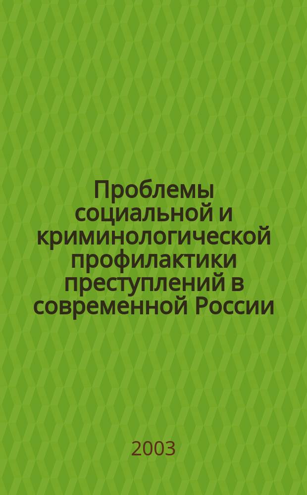 Проблемы социальной и криминологической профилактики преступлений в современной России : Материалы Всерос. науч.-практ. конф., (18-19 апр. 2002 г.)