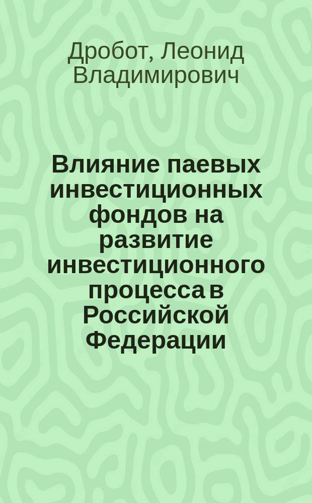 Влияние паевых инвестиционных фондов на развитие инвестиционного процесса в Российской Федерации : Автореф. дис. на соиск. учен. степ. к.э.н. : Спец. 08.00.10