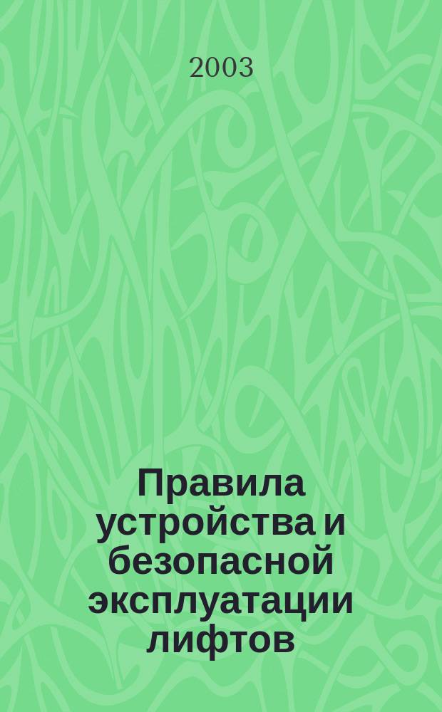Правила устройства и безопасной эксплуатации лифтов : Утв. постановлением Госгортехнадзора России от 16.05.2003 г. N 31