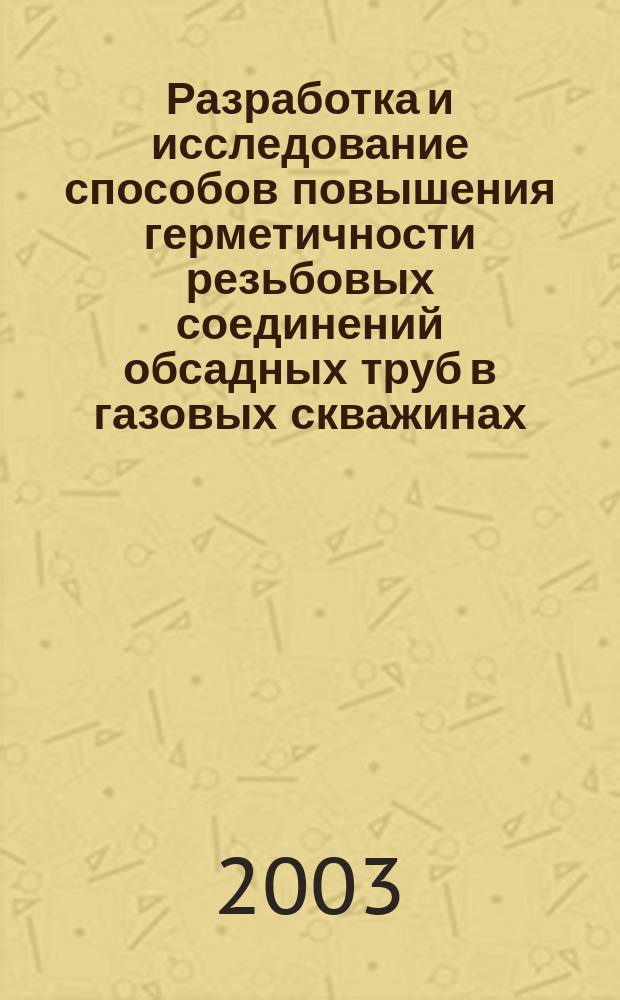 Разработка и исследование способов повышения герметичности резьбовых соединений обсадных труб в газовых скважинах : Автореф. дис. на соиск. учен. степ. к.т.н. : Спец. 25.00.15