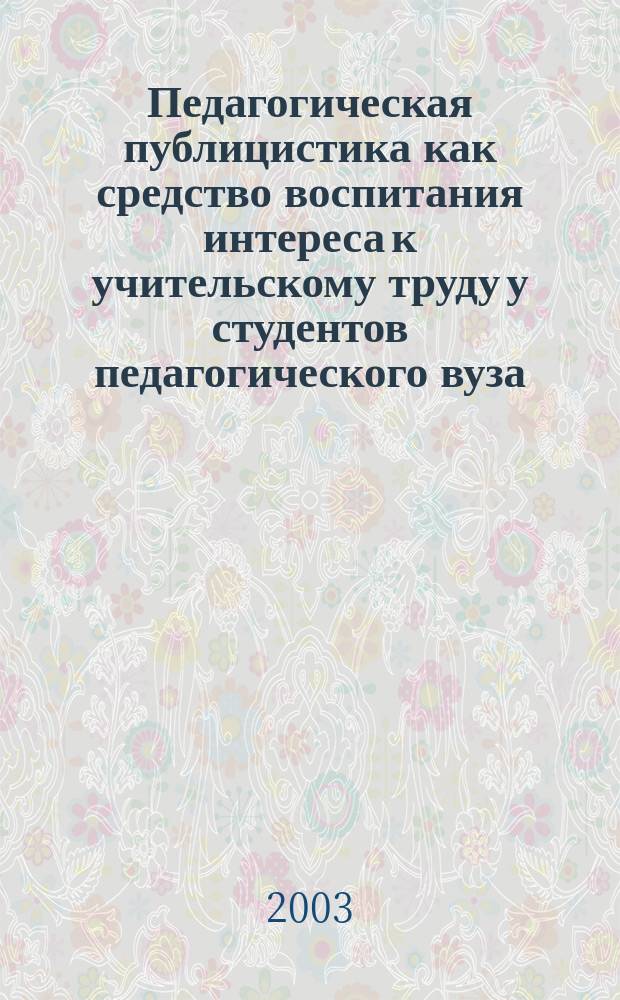 Педагогическая публицистика как средство воспитания интереса к учительскому труду у студентов педагогического вуза : Автореф. дис. на соиск. учен. степ. к.п.н. : Спец. (13.00.01)