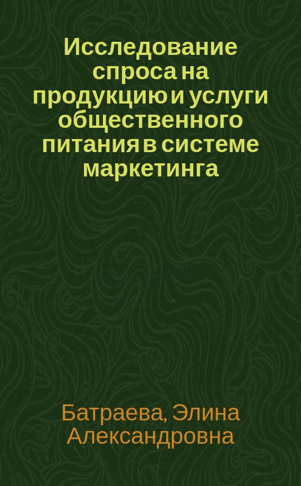 Исследование спроса на продукцию и услуги общественного питания в системе маркетинга : Автореф. дис. на соиск. учен. степ. к.э.н. : Спец. (08.00.05)