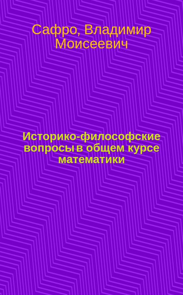 Историко-философские вопросы в общем курсе математики : Учеб. пособие для студентов техн. спец. ин-тов ИУИТ и ИСУТЭ