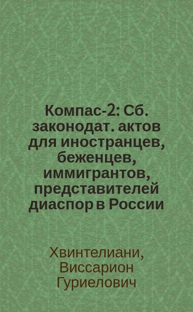 Компас-2 : Сб. законодат. актов для иностранцев, беженцев, иммигрантов, представителей диаспор в России