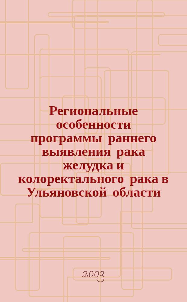Региональные особенности программы раннего выявления рака желудка и колоректального рака в Ульяновской области : Автореф. дис. на соиск. учен. степ. к.м.н. : Спец. 14.00.14