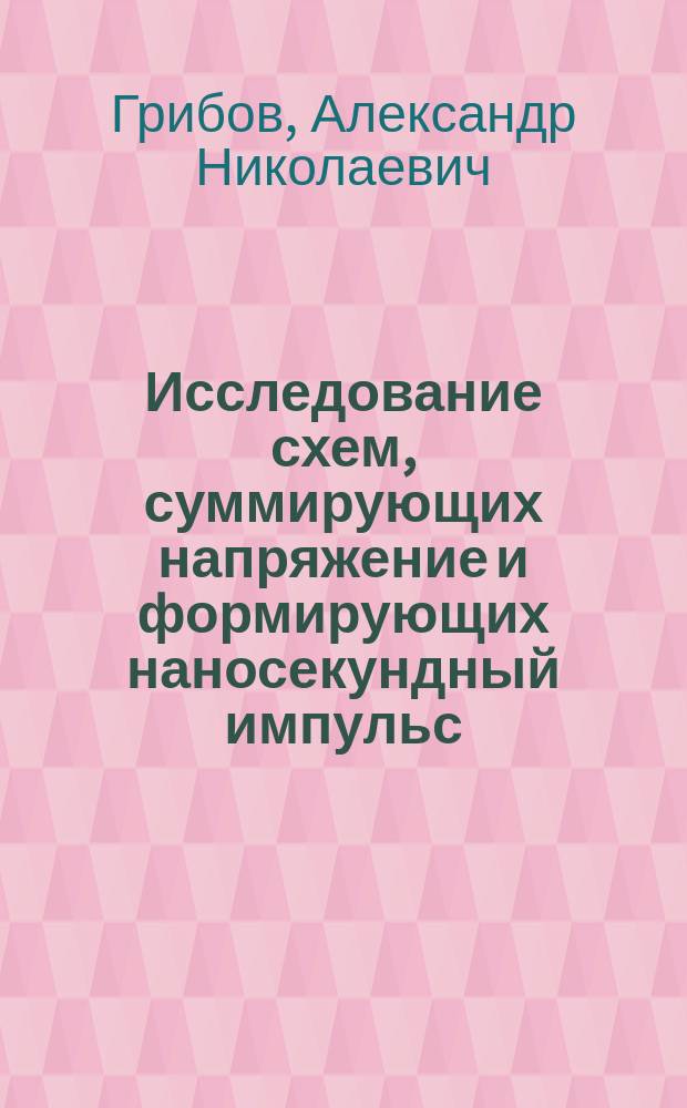 Исследование схем, суммирующих напряжение и формирующих наносекундный импульс : Автореф. дис. на соиск. учен. степ. к.т.н. : Спец. 01.04.13