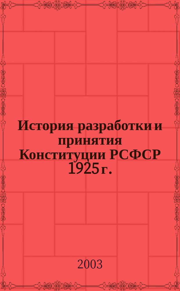 История разработки и принятия Конституции РСФСР 1925 г. : Автореф. дис. на соиск. учен. степ. к.ист.н. : Спец. 07.00.02