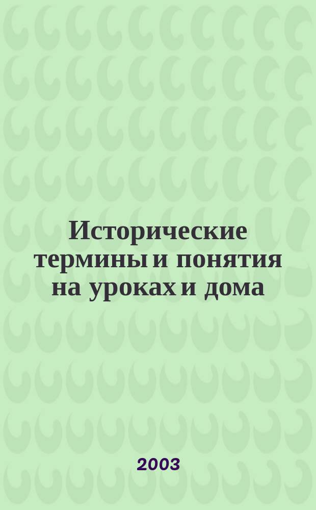 Исторические термины и понятия на уроках и дома : 6-11 кл. : Практ. задания: тесты, задачи, кроссворды, ист. олимпиады